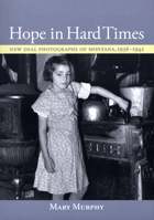 Hope in Hard Times: New Deal Photographs of Montana, 1936-1942 0917298810 Book Cover