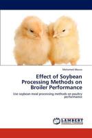 Effect of Soybean Processing Methods on Broiler Performance: Use soybean meal processing methods on poultry performance 384840754X Book Cover