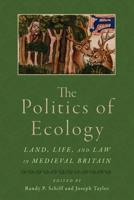 The Politics of Ecology: Land, Life, and Law in Medieval Britain (Interventions: New Studies Medieval Cult) 0814252230 Book Cover