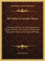 The Vailan or annular theory: a synopsis of Prof. I.N. Vail's argument in support of the claim that this earth once possessed a Saturn-like system of rings 1161672117 Book Cover