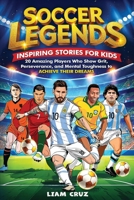 Soccer Legends for Kids: 20 Amazing Players Who Show Grit, Perseverance, and Mental Toughness to Achieve Their Dreams (Young Legends) B0DZ7VQKWQ Book Cover