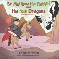 Sir Matthew the Faithful and the Sun Dragons: Inspired by Proverbs 3:3 B0FJSJVN69 Book Cover