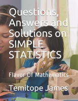 Questions, Answers and Solutions on SIMPLE STATISTICS: Flavor Of Mathematics B088N7XT77 Book Cover