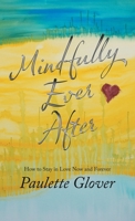 Mindfully Ever After: How to Stay in Love Now and Forever 198226442X Book Cover