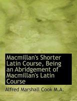 Macmillan's Shorter Latin Course, Being an Abridgement of Macmillan's Latin Course 1016951493 Book Cover