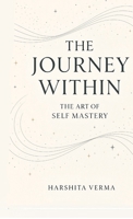 THE JOURNEY WITHIN: THE ART OF SELF MASTERY B0FS1FKM5W Book Cover