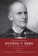 The Selected Works of Eugene V Debs Volume II: The Rise and Fall of the American Railway Union, 1892–1896 1608467651 Book Cover