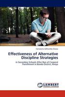 Effectiveness of Alternative Discipline Strategies: in Secondary Schools After Ban of Corporal Punishment in Bondo District, Kenya 3659294047 Book Cover