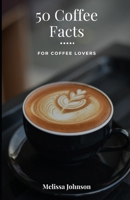 50 Coffee Facts: For Coffee Lovers B0DVCCKWBZ Book Cover