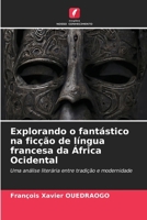 Explorando o fantástico na ficção de língua francesa da África Ocidental (Portuguese Edition) 6208319056 Book Cover