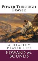 Power Through Prayer: A Healthy Prayer Life 1478230517 Book Cover