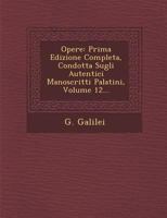 Opere: Prima Edizione Completa, Condotta Sugli Autentici Manoscritti Palatini, Volume 12... 1249941342 Book Cover