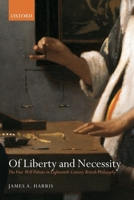 Of Liberty and Necessity: The Free Will Debate in Eighteenth-Century British Philosophy (Oxford Philosophical Monographs) 0199234752 Book Cover