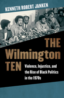 The Wilmington Ten: Violence, Injustice, and the Rise of Black Politics in the 1970s 1469624834 Book Cover