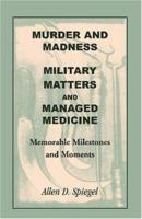 Murder and Madness: Military Matters and Managed Medicine: Memorable Milestones and Moments 0788440799 Book Cover