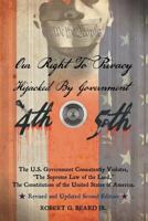 Our Right to Privacy-Hijacked by Government: The U.S. Government Consistently Violates "the supreme law of the land," the Constitution of the United States of America Revised and Updated Second Editio 1483446166 Book Cover