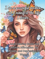 Adult Coloring Books and Positive Affirmation for Anxiety and Depression for Women: Motivational Inspirational Quotes and Coloring Book To Boost Your Mood and Confidence For Women, Teens & Adults B0CN74GNFB Book Cover