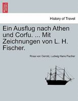 Ein Ausflug nach Athen und Corfu. ... Mit Zeichnungen von L. H. Fischer. 1241338078 Book Cover