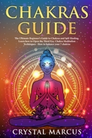 Chakras Guide: The Ultimate Beginner's Guide to Chakras and Self-Healing. Learn how to Open the Third Eye, Chakra Meditation Techniques - How to Balance your 7 Chakras. 1639300090 Book Cover