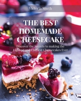 The Best Homemade Cheesecake: Discover the Secrets to Making the Lightest and Fluffiest Cheesecakes Ever 1802347127 Book Cover