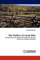 The Politics of Local Elite: Manipulating Links between the State and the Local Community in Eastern Indonesia 3838371011 Book Cover