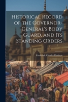 Historical Record of the Governor-General's Body Guard, and Its Standing Orders 1022068288 Book Cover
