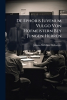 De Ephoris Iuvenum Vulgo Von Hofmeistern Bey Jungen Herren... 1270911171 Book Cover