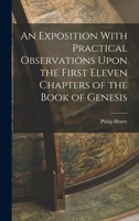 An Exposition With Practical Observations Upon the First Eleven Chapters of the Book of Genesis 1017310173 Book Cover