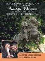 EL PENSAMIENTO CREADOR DEL GENERAL FRANCISCO MORAZAN AL SERVICIO DE LA EDUCACION EN HONDURAS 1463344767 Book Cover