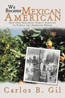 We Became Mexican American: How Our Immigrant Family Survived to Pursue the American Dream 098995191X Book Cover