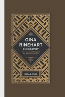 GINA RINEHART BIOGRAPHY: The Iron Lady of Mining and Her Billion-Dollar Empire B0DY62S7R5 Book Cover
