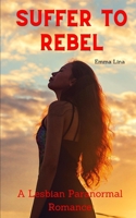Suffer to Rebel: A Lesbian Paranormal Romance B09TGJJQ2J Book Cover