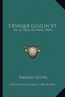 L'Eveque Gozlin V1: Ou Le Siege De Paris (1832) 1142956598 Book Cover