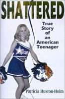 Shattered: True Story of an American Teenager 0595150675 Book Cover