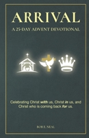 Arrival : A 25-Day Advent Devotional Celebrating Christ with Us, Christ in Us, and Christ Who Is Coming Back for Us 1964911001 Book Cover
