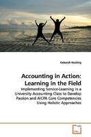 Accounting in Action: Learning in the Field: Implementing Service-Learning in a University Accounting Class to Develop Passion and AICPA Core Competencies Using Holistic Approaches 3639162072 Book Cover