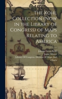 ...The Kohl Collection (Now in the Library of Congress) of Maps Relating to America 1020295635 Book Cover