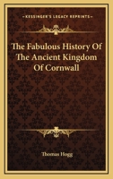 The Fabulous History of the Ancient Kingdom of Cornwall 1021268453 Book Cover