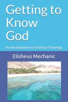 Getting to Know God: An Introduction to Christian Theology 1666709476 Book Cover