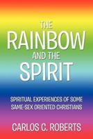 The Rainbow and the Spirit: Spiritual Experiences of Some Same-sex Oriented Christians 1477269622 Book Cover