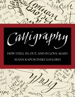 Calligraphy: How I Fell In, Out, and In Love Again 098916425X Book Cover