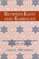 Between Kant and Kabbalah: An Introduction to Isaac Breuer's Philosophy of Judaism (S U N Y Series in Judaica) 0791402401 Book Cover