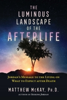 The Luminous Landscape of the Afterlife: Jordan's Message to the Living on What to Expect after Death 1644112841 Book Cover