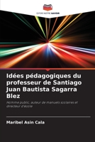 Idées pédagogiques du professeur de Santiago Juan Bautista Sagarra Blez: Homme public, auteur de manuels scolaires et directeur d'école 6206292991 Book Cover
