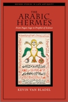 The Arabic Hermes: From Pagan Sage to Prophet of Science 0195376137 Book Cover