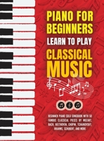 Piano for Beginners: Learn to Play Classical Music -Beginner Piano Solo Songbook with 50 Famous Classical Pieces by Mozart, Bach, Beethoven 9655752984 Book Cover