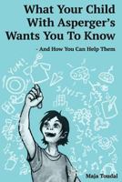 What Your Child with Asperger's Wants You to Know: And How You Can Help Them 8799933500 Book Cover