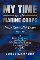 My Time in the Marine Corps: Four Splendid Years, 1950-1954 Four Proud Years When a Dove My Brooklyn Beauty, Flew Into My Life in 1951 147975515X Book Cover