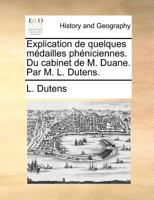 Explication de quelques médailles phéniciennes. Du cabinet de M. Duane. Par M. L. Dutens. 1140876171 Book Cover