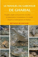 LE MANUEL DU GAROYEUR DE GHARIAL: Un guide complet sur la possession, les soins, le comportement, la manipulation, les conseils d'experts et l'aménagement de l'habitat (French Edition) B0GHC8SZSW Book Cover